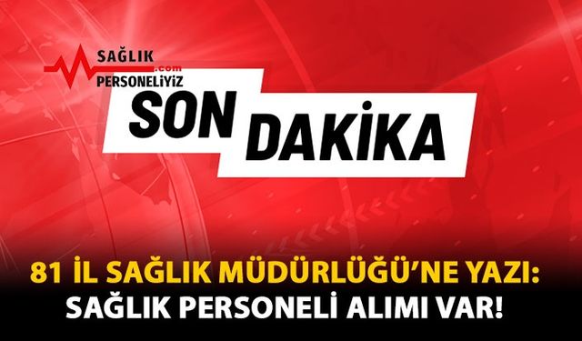 81 İl Sağlık Müdürlüğü'ne Yazı: Sağlık Personeli Alımı Var!