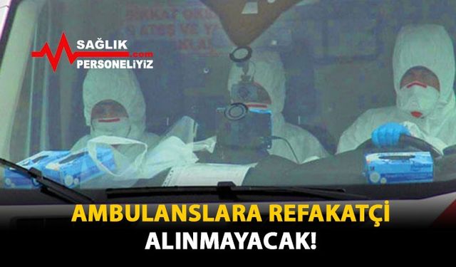 Ambulanslara Refakatçi Alınmayacak!