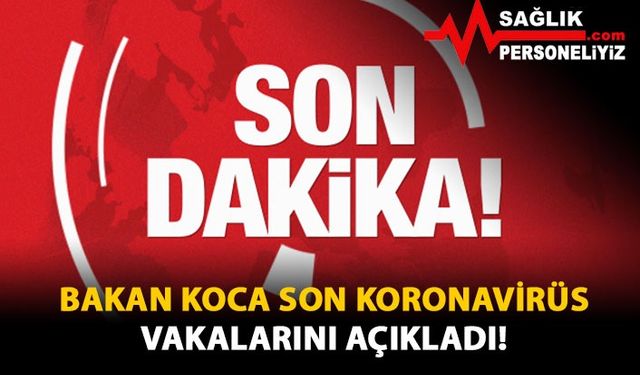 Bakan Koca Son Koronavirüs Vakalarını Açıkladı!