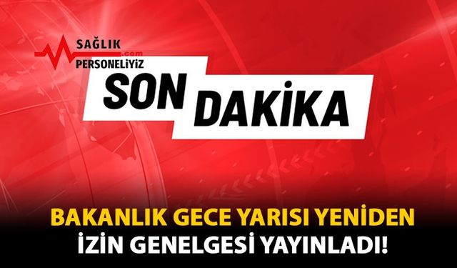 Bakanlık Gece Yarısı Yeniden İzin Genelgesi Yayınladı!