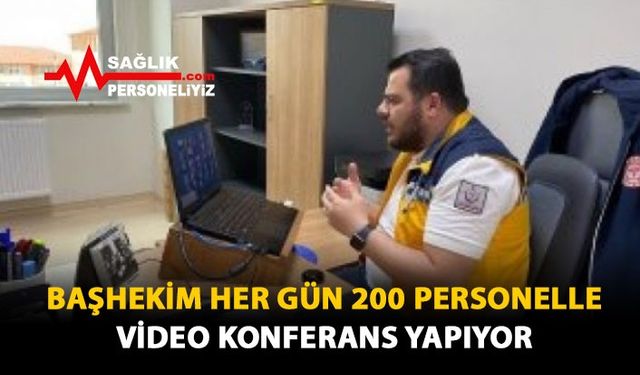 Başhekim Her Gün 200 Personelle Video Konferans Yapıyor