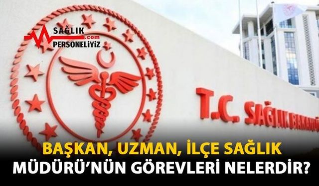 Başkan, Uzman, İlçe Sağlık Müdürü'nün Görevleri Nelerdir?