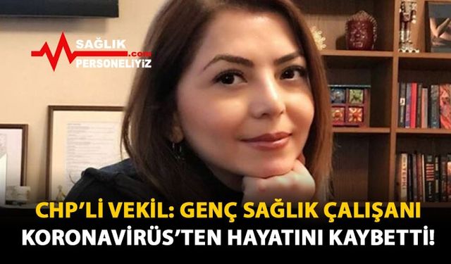 CHP'li Vekil: Genç Sağlık Çalışanı Koronavirüs'ten Öldü!