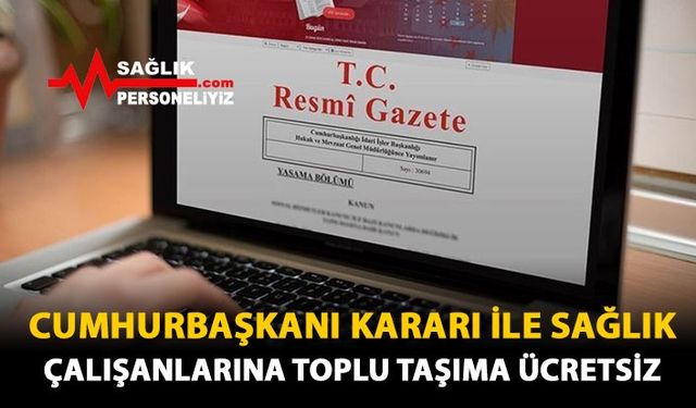 Cumhurbaşkanı Kararı İle Sağlık Çalışanları Toplu Taşımadan Ücretsiz Yararlanacak