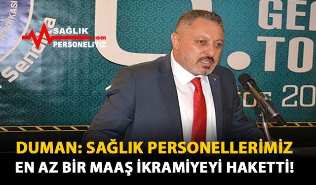 Duman: Sağlık Personellerimiz En Az Bir Maaş İkramiyeyi Haketti!