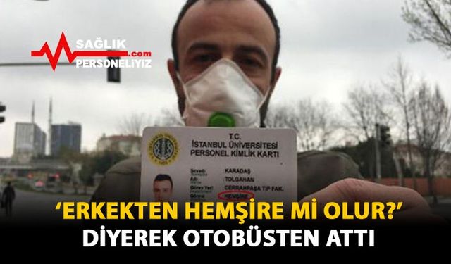 'Erkekten Hemşire Mi Olur?' Diyerek Otobüsten Attı