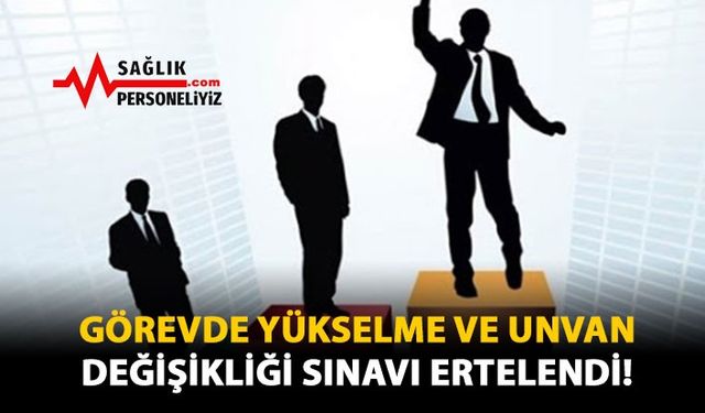 Görevde Yükselme ve Unvan Değişikliği Sınavı Ertelendi!