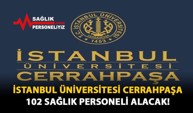 İstanbul Üniversitesi Cerrahpaşa 102 Sağlık Personeli Alacak!