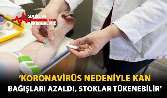 'Koronavirüs nedeniyle kan bağışları azaldı, stoklar tükenebilir'