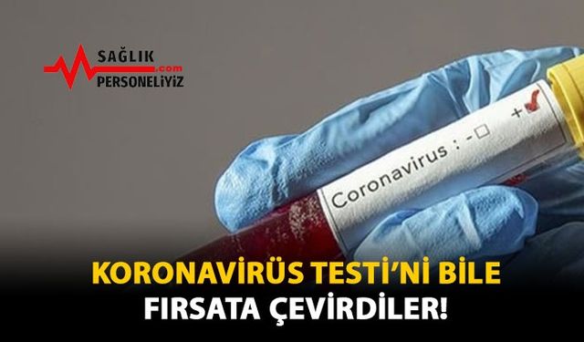 Koronavirüs Testi'ni Bile Fırsata Çevirdiler!