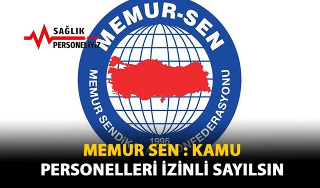 Memur Sen: Kamu Personelleri İzinli Sayılsın