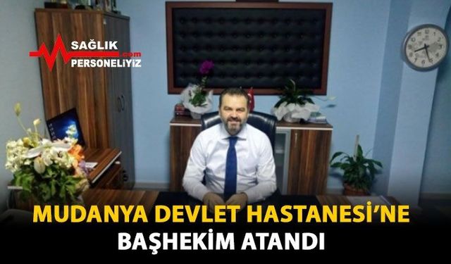 Mudanya Devlet Hastanesi'ne Başhekim Atandı