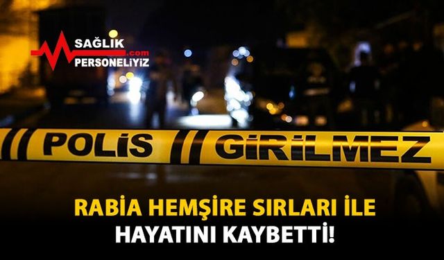 Rabia Hemşire Sırları İle Hayatını Kaybetti!