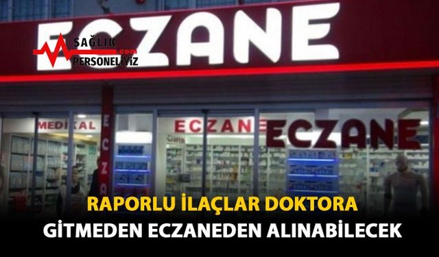 Raporlu İlaçlar Doktora Gitmeden Eczaneden Alınabilecek