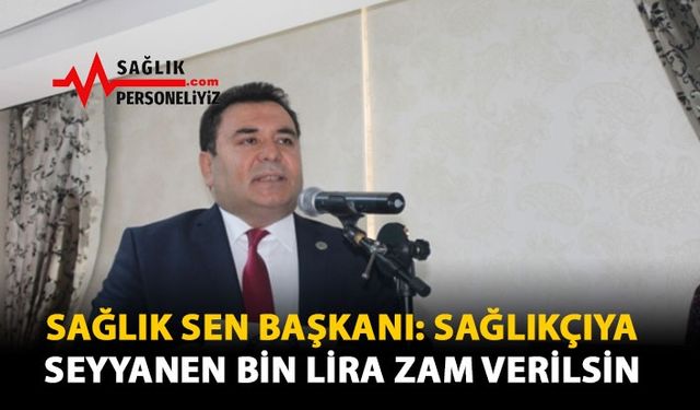 Sağlık Sen Başkanı: Sağlıkçıya Seyyanen Bin Lira Zam Verilsin