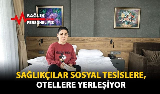 Sağlıkçılar Sosyal Tesislere, Otellere Yerleşiyor