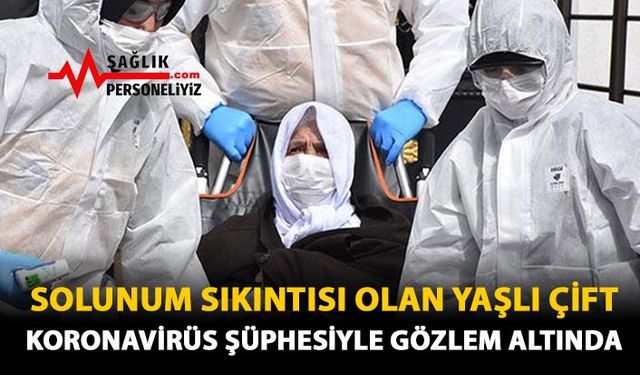 Solunum Sıkıntısı Olan Yaşlı Çift, Koronavirüs Şüphesiyle Gözlem Altında