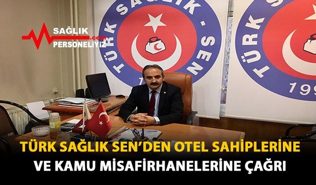 Türk Sağlık Sen'den Otel Sahiplerine ve Kamu Misafirhanelerine Çağrı