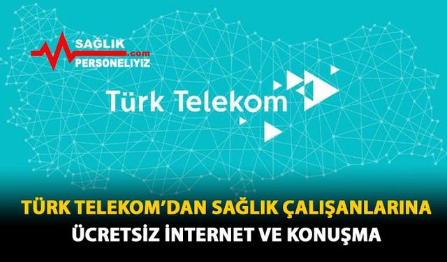 Türk Telekom'dan Sağlık Çalışanlarına Ücretsiz İnternet Ve Konuşma 