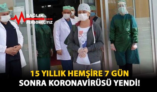 15 Yıllık Hemşire 7 Gün Sonra Koronavirüsü Yendi!