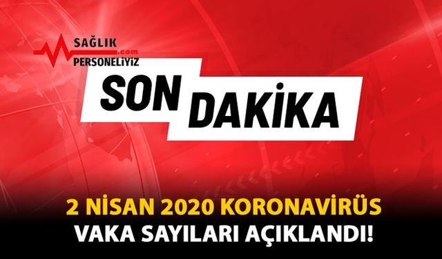 2 Nisan 2020 Koronavirüs Vaka Sayıları Açıklandı!