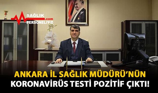 Ankara İl Sağlık Müdürü'nün Koronavirüs Testi Pozitif Çıktı!