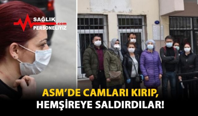 ASM'de Camları Kırıp, Hemşireye Saldırdılar!