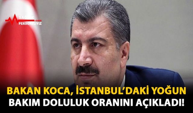 Bakan Koca, İstanbul'daki Yoğun Bakım Doluluk Oranını Açıkladı!