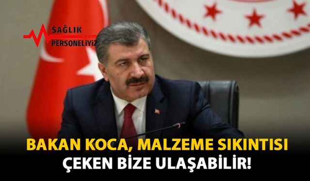 Bakan Koca, Malzeme Sıkıntısı Çeken Bize Ulaşabilir