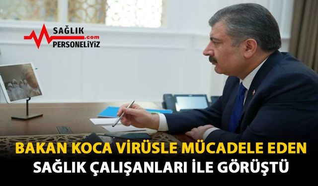 Bakan Koca Virüsle Mücadele Eden Sağlık Çalışanları İle Görüştü