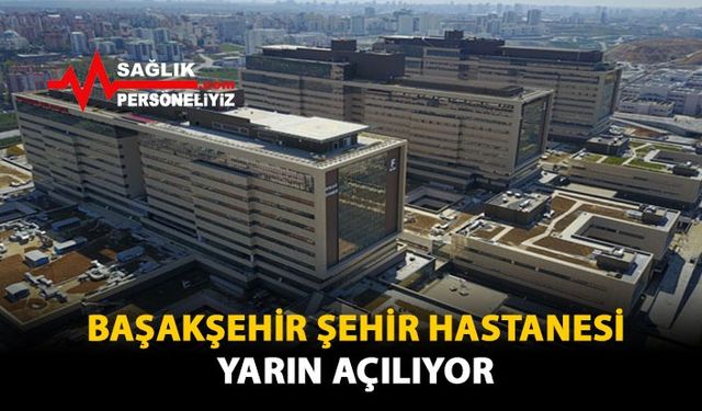 Başakşehir Şehir Hastanesi Yarın Açılıyor