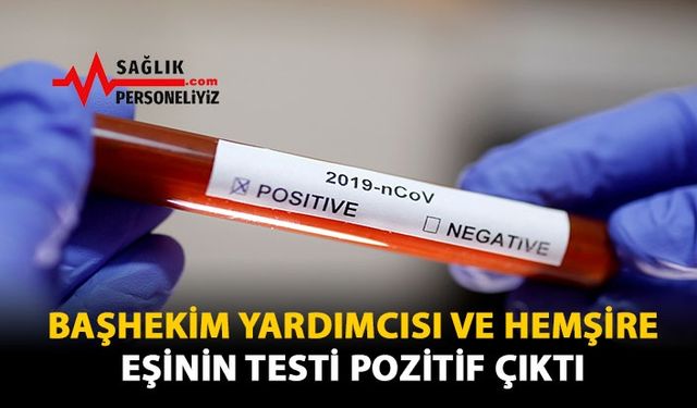 Başhekim Yardımcısı ve Hemşire Eşinin Testi Pozitif Çıktı