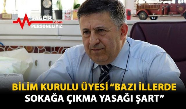 Bilim Kurulu Üyesi “Bazı İllerde Sokağa Çıkma Yasağı Şart”