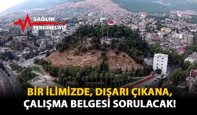 Bir İlimizde, Dışarı Çıkana, Çalışma Belgesi Sorulacak