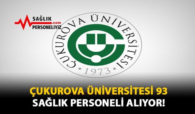 Çukurova Üniversitesi 93 Sağlık Personeli Alıyor!