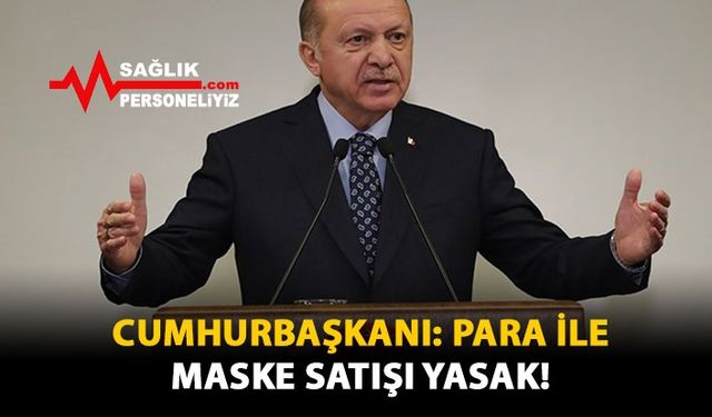 Cumhurbaşkanı: Para İle Maske Satışı Yasak!