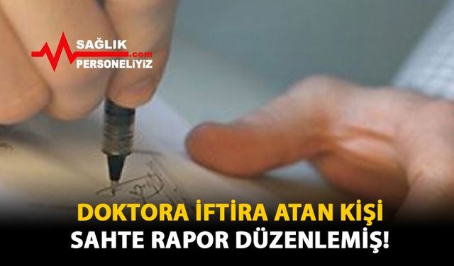 Doktora İftira Atan Kişi Sahte Rapor Düzenlemiş!