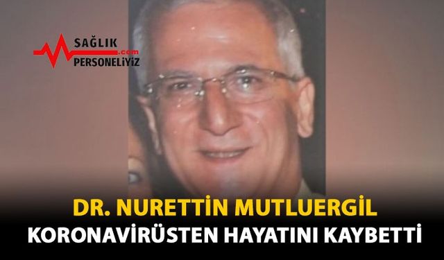 Dr. Nurettin Mutluergil Koronavirüsten Hayatını Kaybetti!