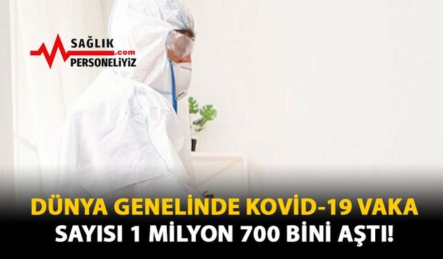 Dünya Genelinde Kovid-19 Vaka Sayısı 1 Milyon 700 Bini Aştı!