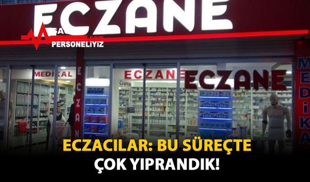 Eczacılar: Bu Süreçte Çok Yıprandık!