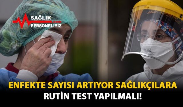 Enfekte Sayısı Artıyor Sağlıkçılara Rutin Test Yapılmalı!