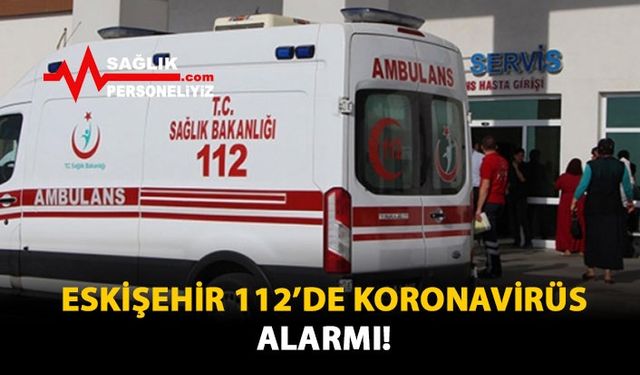 Eskişehir 112'de Koronavirüs Alarmı!