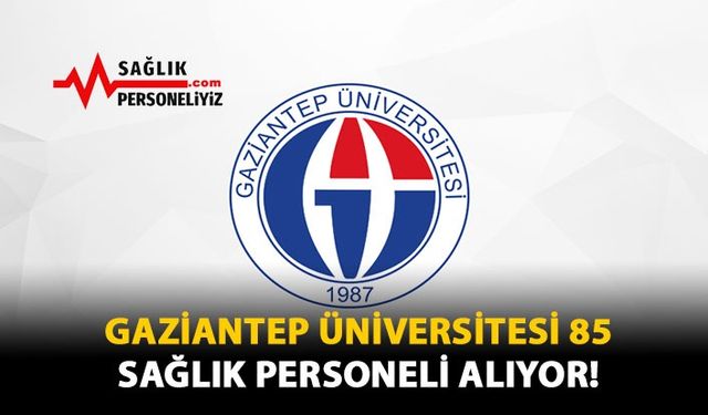 Gaziantep Üniversitesi 85 Sağlık Personeli Alıyor!