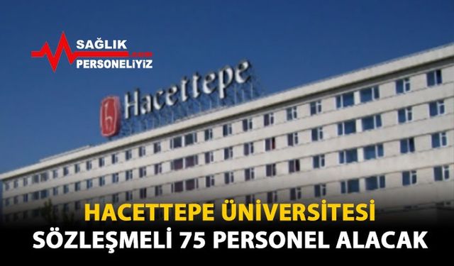 Hacettepe Üniversitesi Sözleşmeli 75 Personel Alacak