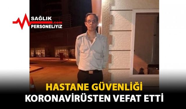 Hastane Güveliğini Koronavirüsten Vefat Etti