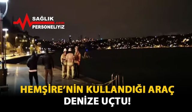 Hemşire'nin Kullandığı Araç Denize Uçtu!