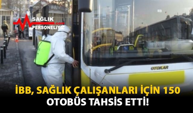 İBB, Sağlık Çalışanları İçin 150 Otobüs Tahsis Etti!