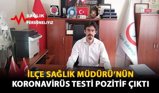 İlçe Sağlık Müdürü'nün Koronavirüs Testi Pozitif Çıktı