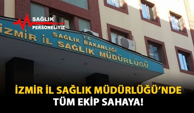 İzmir İl Sağlık Müdürlüğü'nde Tüm Ekip Sahaya!