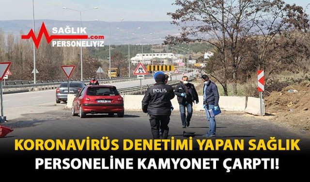 Koronavirüs Denetimi Yapan Sağlık Personeline Kamyonet Çarptı